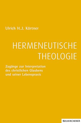 Hermeneutische Theologie: Zugänge zur Interpretation des christlichen Glaubens und seiner Lebenspraxis